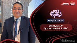 محمد سليمان “مدير التسويق الإقليمي لمجموعة بيك الباتروس” يكشف تفاصيل افتتاح “منتجع الباتروس مكادي”