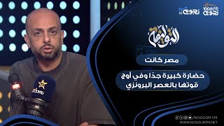 #التوليفة مع أحمد مراد|مصر كانت حضارة كبيرة جدًا وفي أوج قوتها بالعصر البرونزي